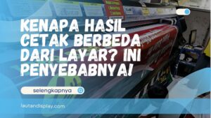 Kenapa Hasil Cetak Berbeda dari Layar