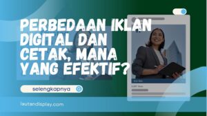 Perbedaan Iklan Digital dan Cetak