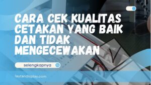 Cara Cek Kualitas Cetakan yang Baik