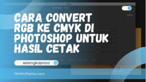 Cara Convert RGB ke CMYK di Photoshop