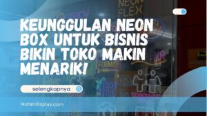 Keunggulan Neon Box untuk Bisnis