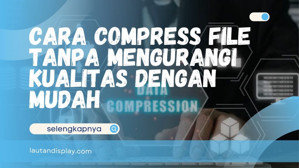 Cara compress file tanpa mengurangi kualitas di laptop
