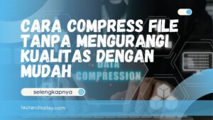 Cara compress file tanpa mengurangi kualitas di laptop