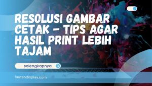 Resolusi gambar cetak tinggi untuk hasil print yang tajam